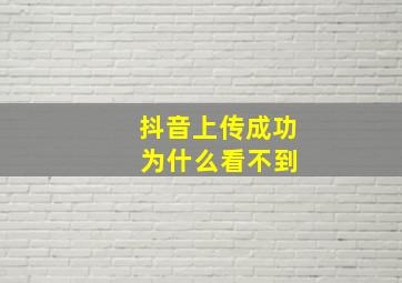 抖音上传成功 为什么看不到